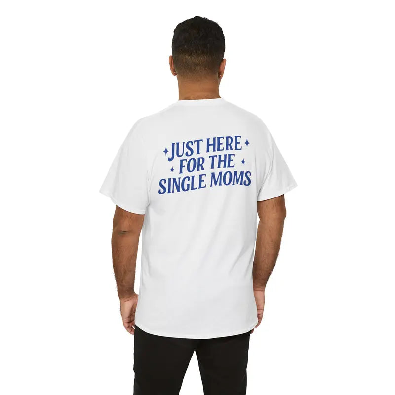 Mens Funny T Shirts Just Here For The Single Moms Shirt, Sarcastic Humor Graphic Tee For Men