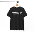 Straight Up Jorking It Shirt, Funny Internet Meme Tee, Sarcastic Humor T-Shirt