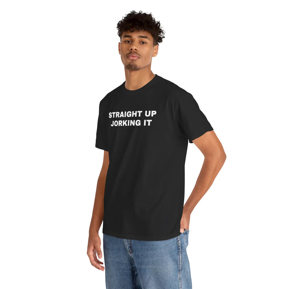 Straight Up Jorking It Shirt, Funny Internet Meme Tee, Sarcastic Humor T-Shirt