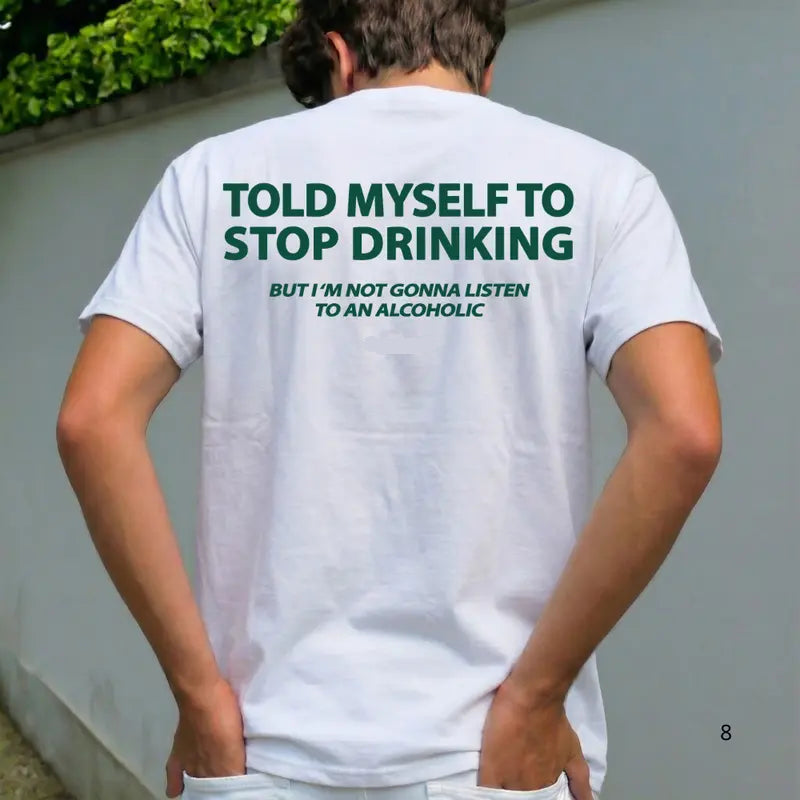 Told Myself To Stop Drinking. But I'm Not Gonna Listen To An TShirt, Sweatshirt, Hoodie