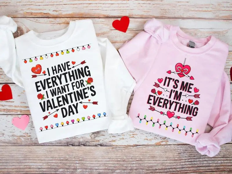 I Have Everything I Want For Valentine's Day And It's Me I'm Everything Shirt, Couples Sweater, Valentine Gift For Couples