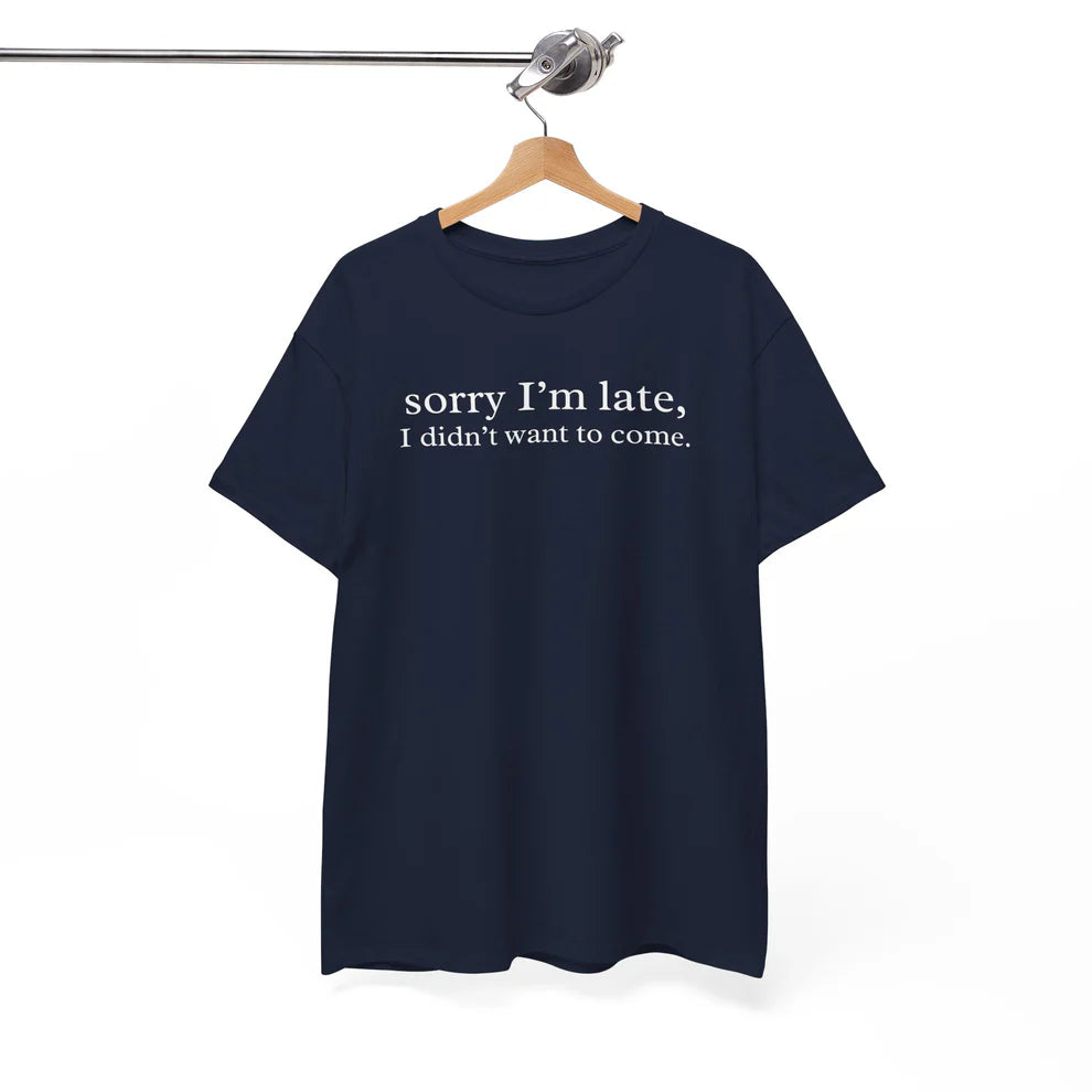 Sorry I’m Late I Didn’t Want to Come Shirt, Funny Introvert Quote Tee, Relatable Humor T-Shirt