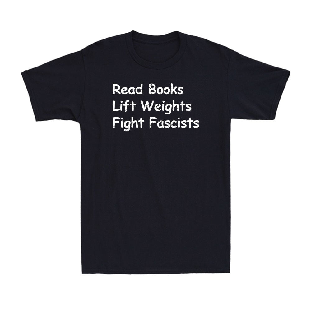 Read Books Lift Weights Fight Fascists Shirt, Quote Tee, Men’s T-Shirt