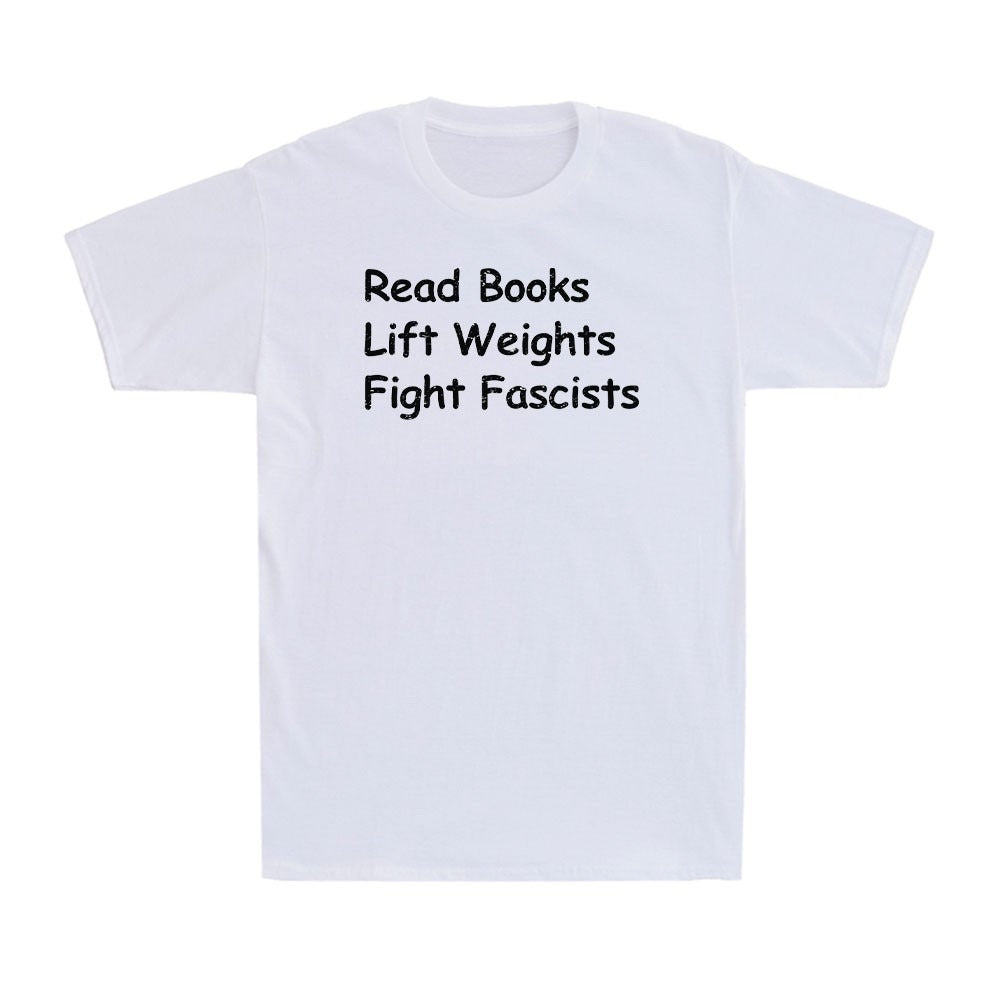 Read Books Lift Weights Fight Fascists Shirt, Quote Tee, Men’s T-Shirt