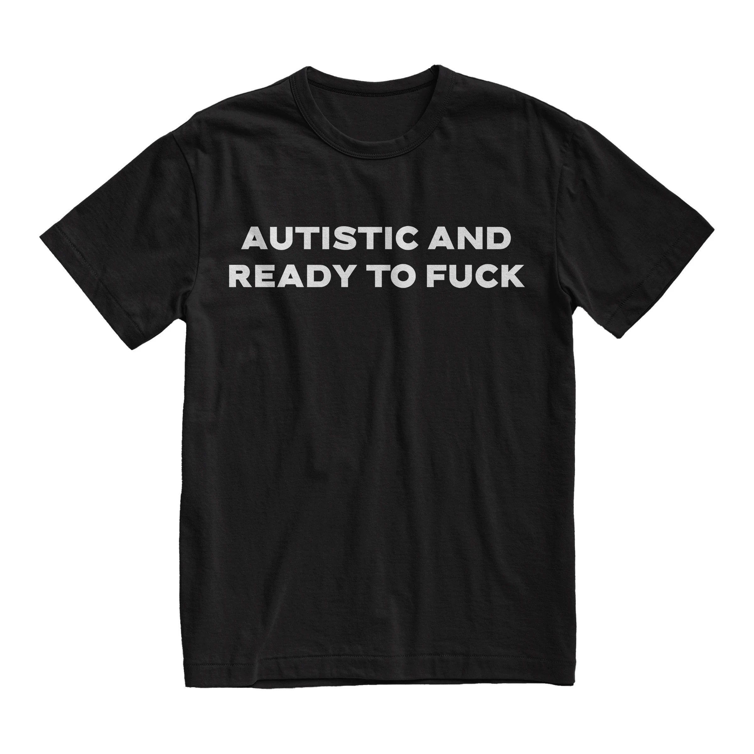Autistic And Ready To Fuck Shirt, Funny Meme Graphic Tee, Bold Statement Unisex T-Shirt