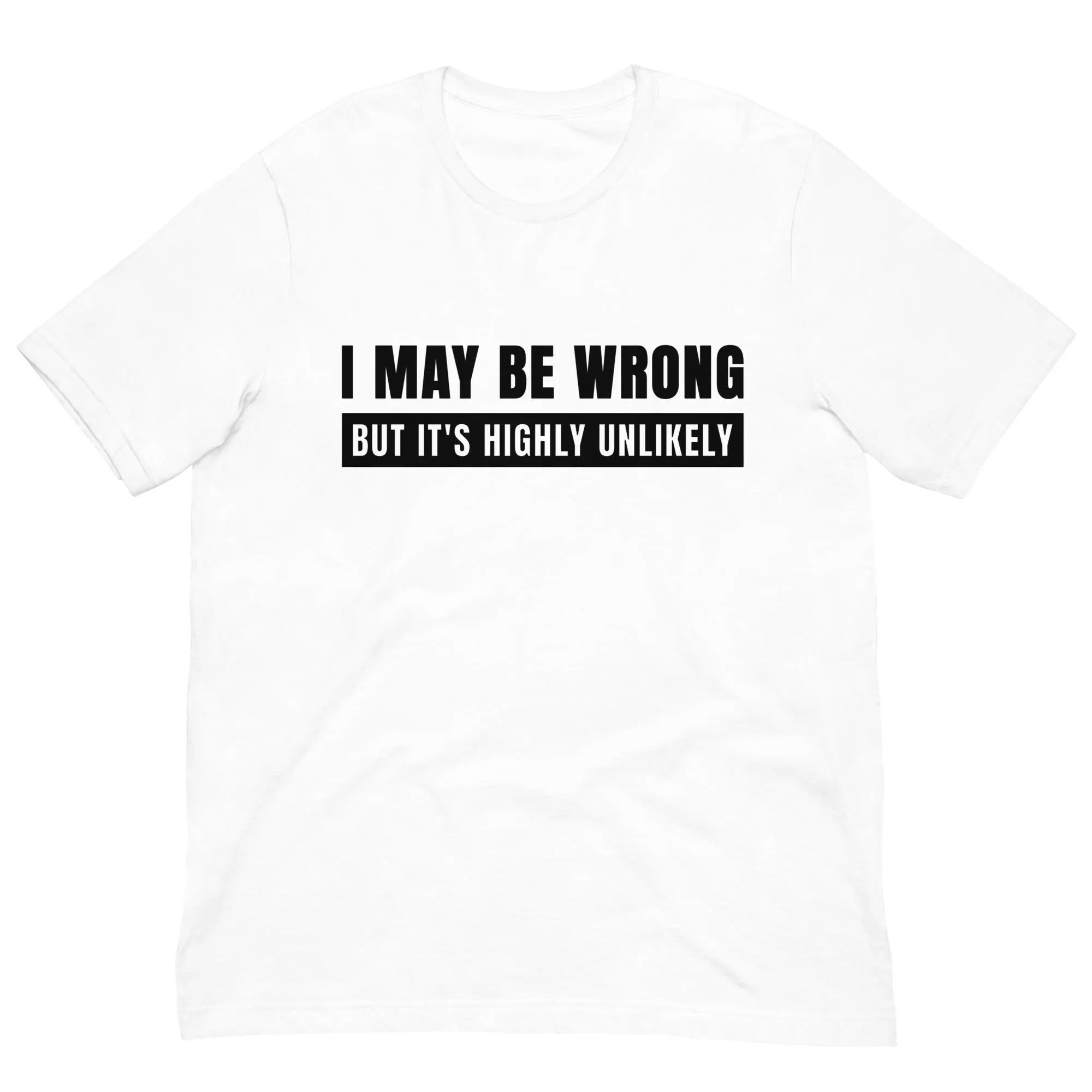 I May Be Wrong But It’s Highly Unlikely Shirt, Funny Quote Tee, Gag TShirt