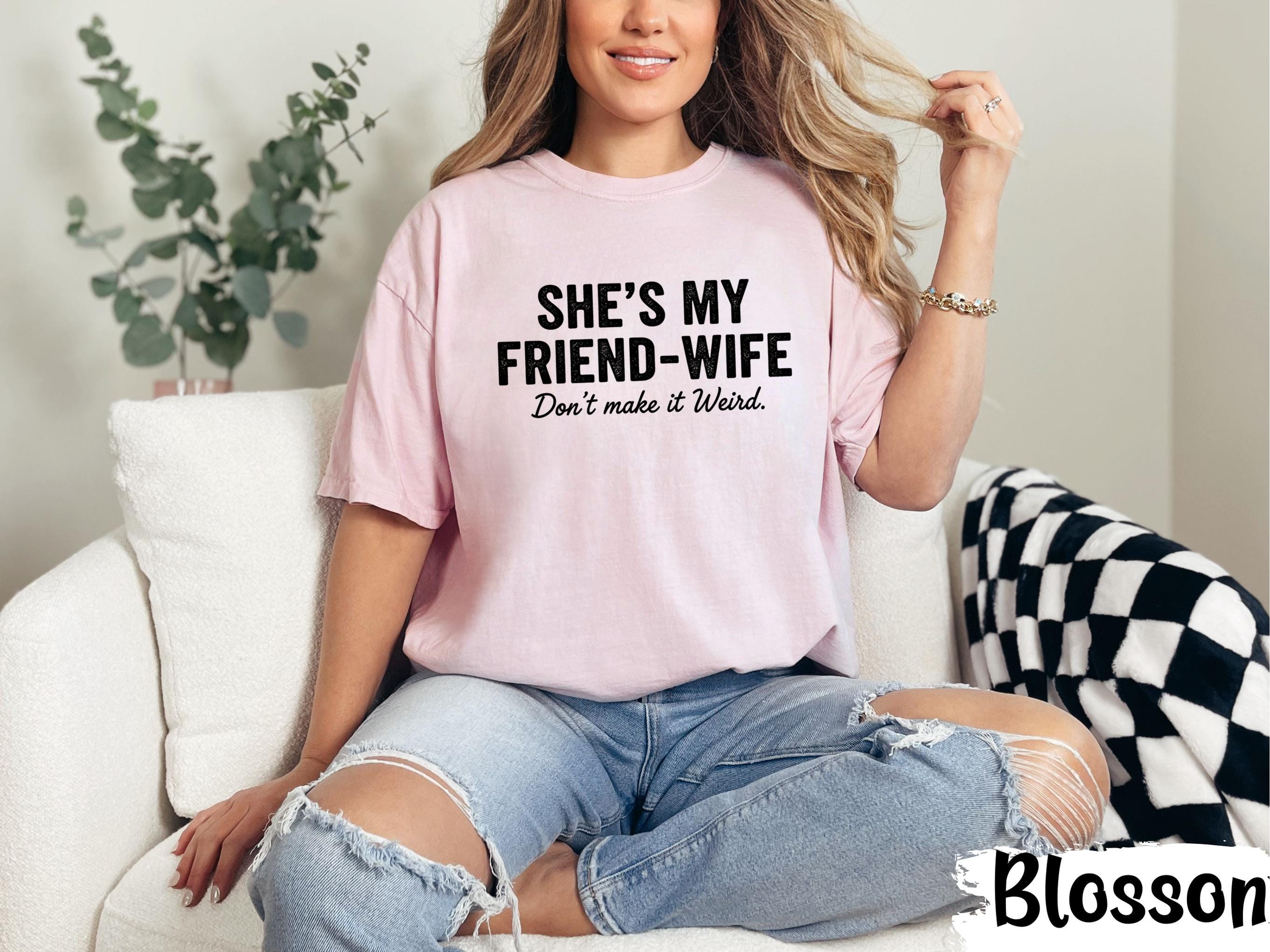 She’s My Friend Wife Shirt Funny Husband T Shirt Sarcastic Couple Humor Tee