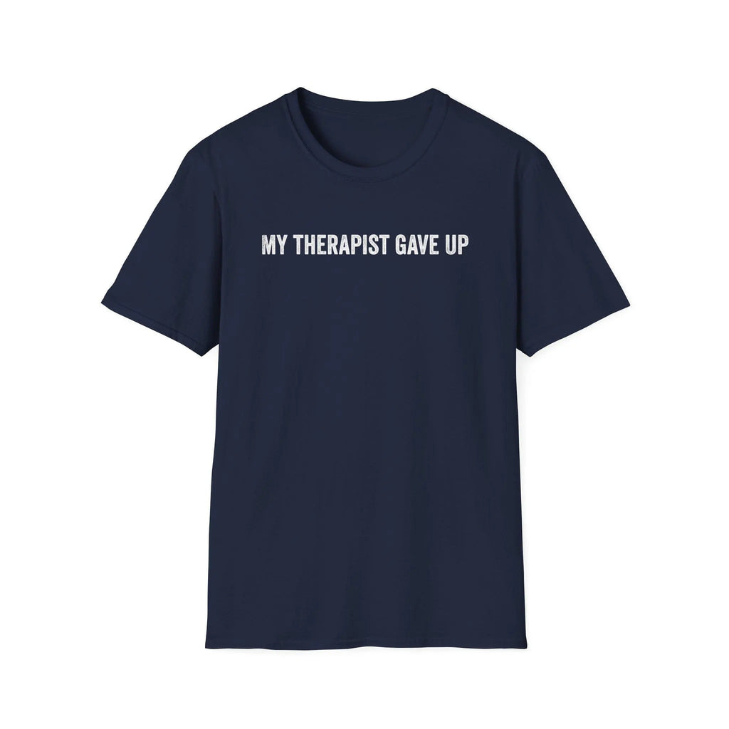 My Therapist Gave Up Shirt, Funny Quote Tee, Sarcastic Unisex T-Shirt