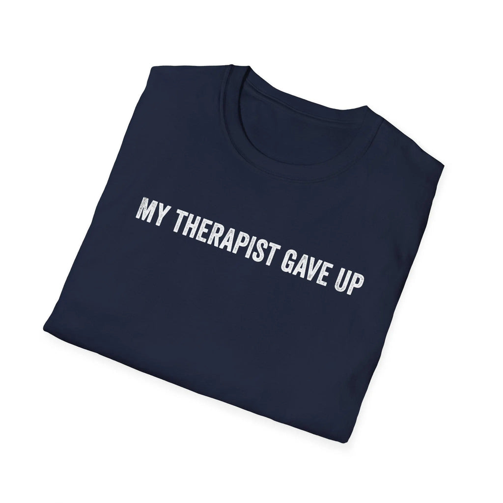 My Therapist Gave Up Shirt, Funny Quote Tee, Sarcastic Unisex T-Shirt