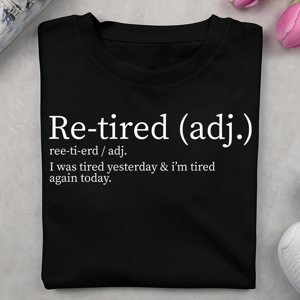 Re-tired Shirt,  I Was Tired Yesterday & I’m Tired Again Today Shirt, Sarcastic Humor T-Shirt