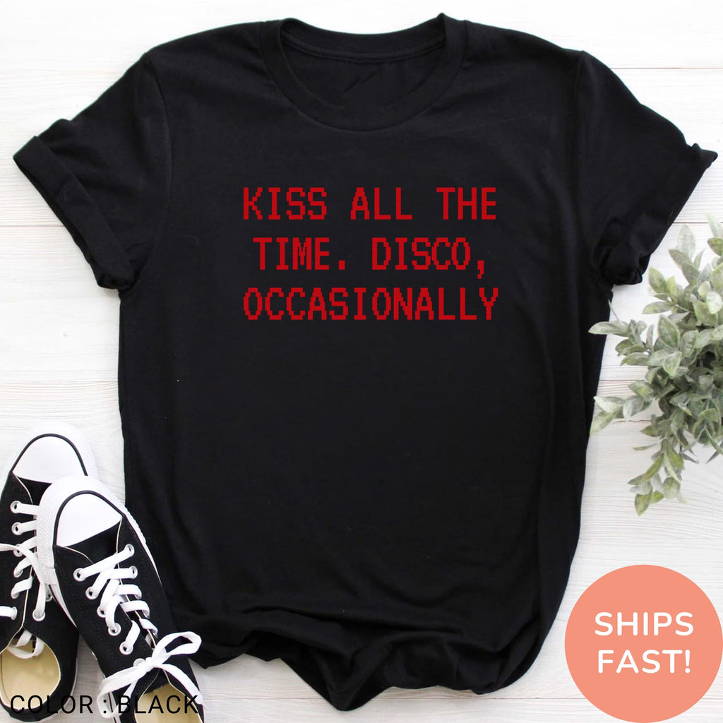Kiss All the Time Disco Occasionally T-Shirt, Funny Retro Quote Tee, Party Humor Shirt