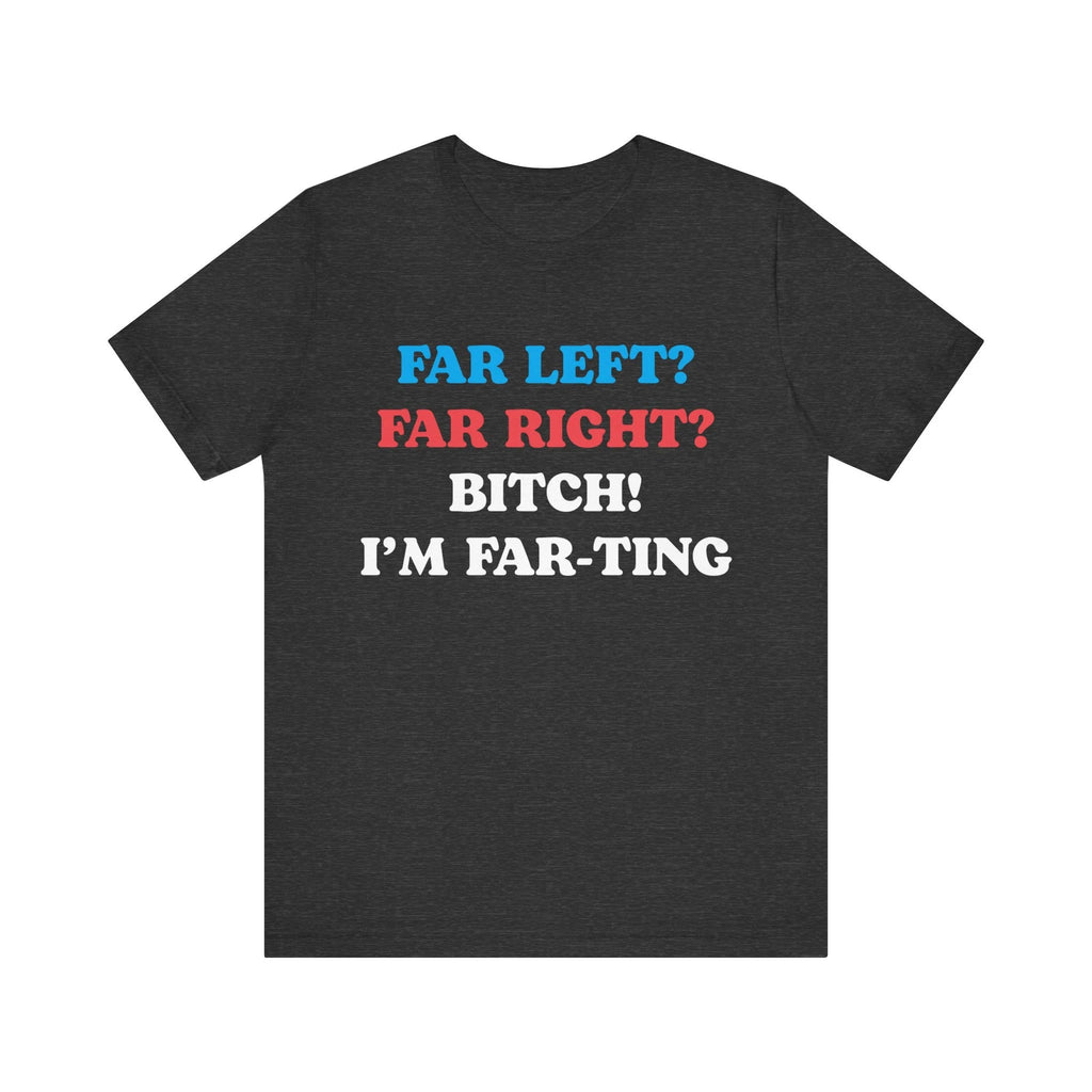 Far Left Far Right I’m Farting Shirt, Funny Meme Quote Tee, Unhinged Political Parody T-Shirt