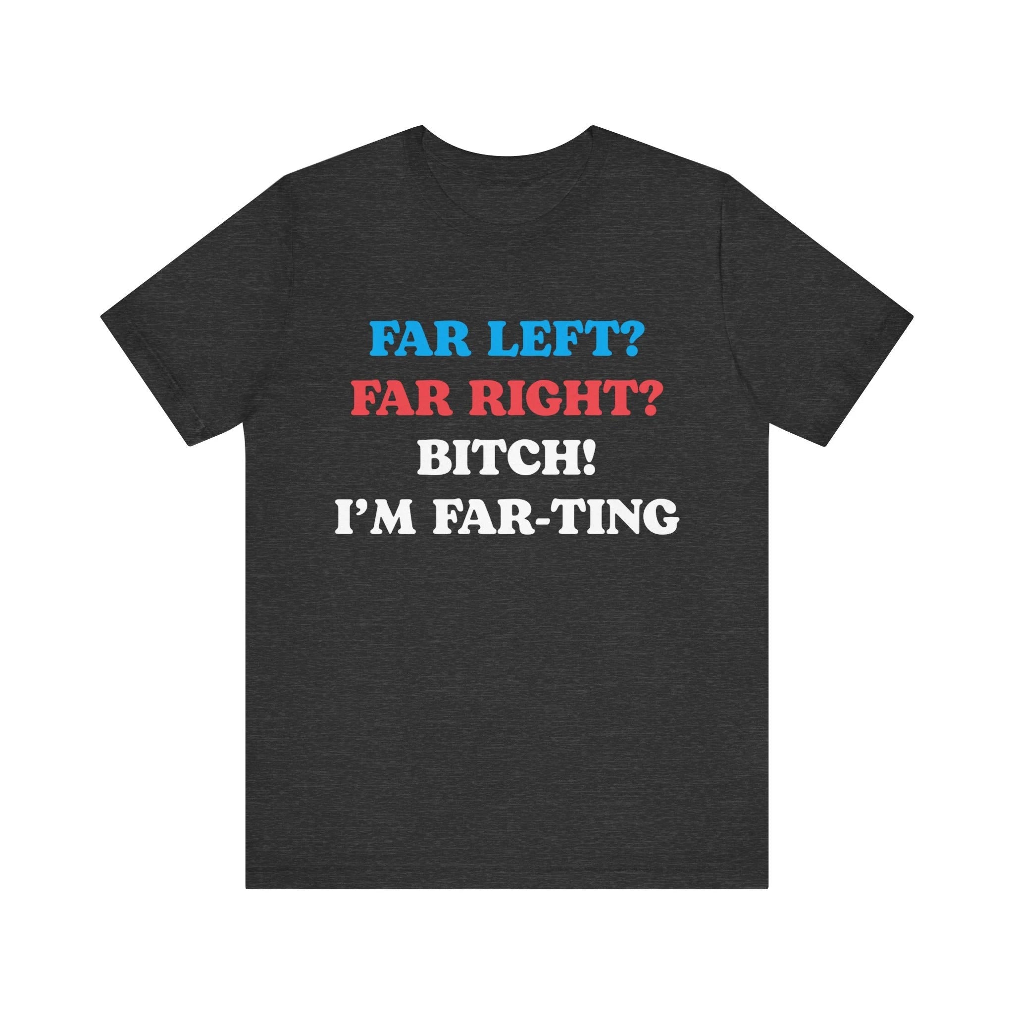 Far Left Far Right I’m Farting Shirt, Funny Meme Quote Tee, Unhinged Political Parody T-Shirt