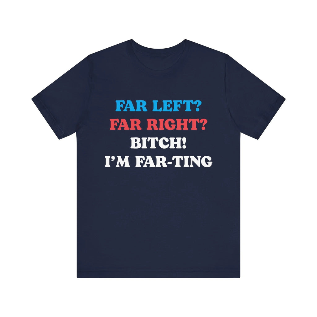 Far Left Far Right I’m Farting Shirt, Funny Meme Quote Tee, Unhinged Political Parody T-Shirt